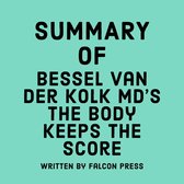 Summary of Bessel van der Kolk MD's The Body Keeps the Score