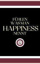 FÜHLEN WAS MAN HAPPINESS NENNT