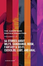 The Complete Aaron Sans Erotica Collection Volumes 1-7: 66 Stories about MILFs, Gangbangs, BDSM, Fantasy & Sci-Fi, Cuckolds, LGBT, and Anal