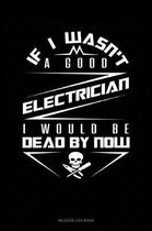 If I Wasn't a Good Electrician I Would Be Dead by Now: Mileage Log Book