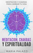 Meditacion, Chakras y Espiritualidad: Meditacion y Chakras para cambiar tu vida
