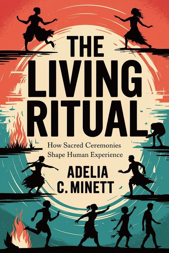 The Living Ritual: How Sacred Ceremonies Shape Human Experie ... - cover