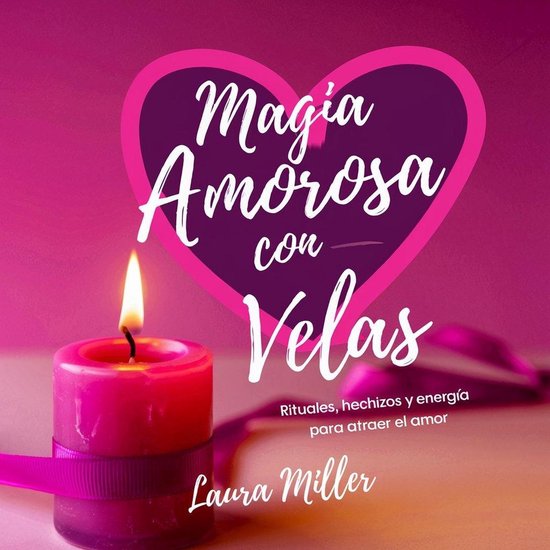 Magia Amorosa con Velas: Rituales, Hechizos y Energía para Atraer el ...