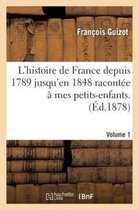 Histoire- L'Histoire de France Depuis 1789 Jusqu'en 1848 Racont�e � Mes Petits-Enfants. Vol. 1