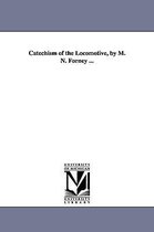 Catechism of the Locomotive, by M. N. Forney ...