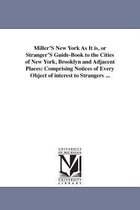 Miller'S New York As It is, or Stranger'S Guide-Book to the Cities of New York, Brooklyn and Adjacent Places