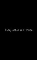 Every action is a choice