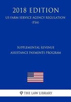 Supplemental Revenue Assistance Payments Program (Us Farm Service Agency Regulation) (Fsa) (2018 Edition)