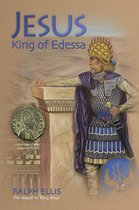 The Gospel of King Jesus Trilogy - Jesus, King of Edessa