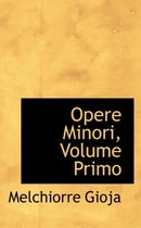 Opere Minori, Volume Primo