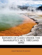Reports of Cases Under the Bankruptcy ACT, 1883 [And 1890]