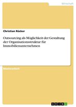 Outsourcing als Möglichkeit der Gestaltung der Organisationsstruktur für Immobilienunternehmen