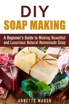DIY Beauty Products - DIY Soap Making: A Beginner's Guide to Making Beautiful and Luxurious Natural Homemade Soap