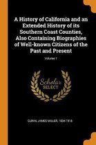 A History of California and an Extended History of Its Southern Coast Counties, Also Containing Biographies of Well-Known Citizens of the Past and Present; Volume 1