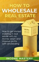 How to Get Started Investing in Real Estate with No Money Down and Massive Profits with Wholesaling - How to Wholesale Real Estate