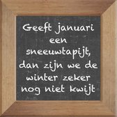 Wijsheden op krijtbord tegel over Weer met spreuk :Geeft januari een sneeuwtapijt dan zijn we de winter zeker nog niet kwijt