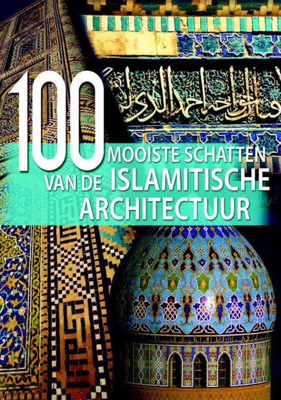 Cover van het boek '100 mooiste schatten van de Islamitische Architectuur' van Aria Cabot en Vita Sgardello
