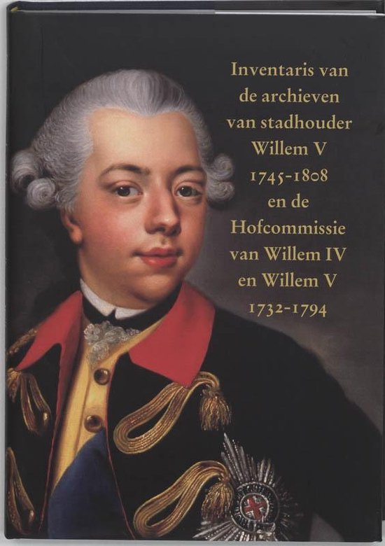 Inventaris van de archieven van stadhouder Willem V (1745-1808) en de Hofcommissie van Willem IV en Willem V (1732-1794)