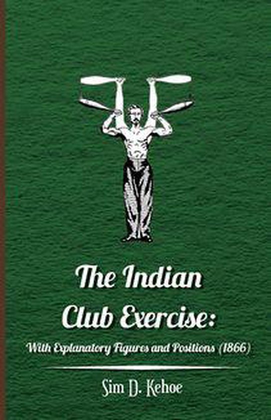 The Indian Club Exercise: With Explanatory Figures and Posit ... - cover