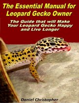The Essential Manual for Leopard Gecko Owner: The Guide That Will Make Your Leopard Gecko Happy and Live Longer