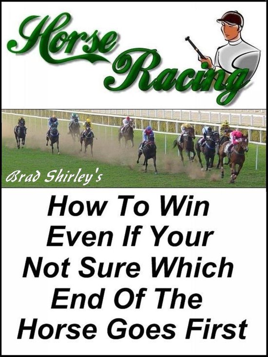 Horse Racing: How To Win Even If Your Not Sure Which End Of  ... - cover