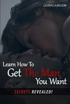 Learn How To Get The Man You Want.(Secrets Revealed)