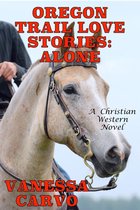 Oregon Trail Love Stories: Alone (A Christian Western Romance Novel)