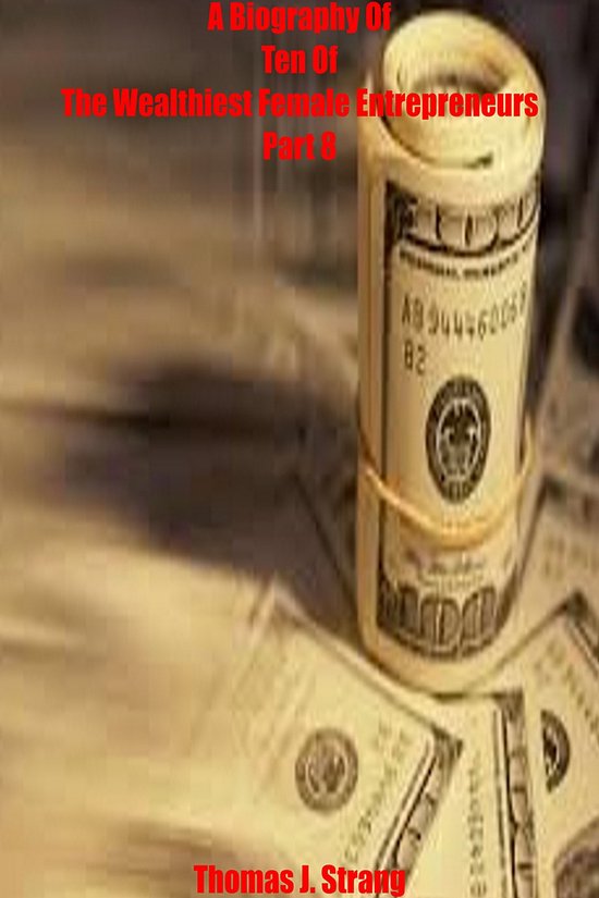 A Biography Of Ten Of The Wealthiest Female Entrepreneurs Pa ... - cover