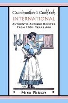 Grandmother's Cookbook Collection - Grandmother's Cookbook, International, Authentic Antique Recipes from 100+ Years Ago