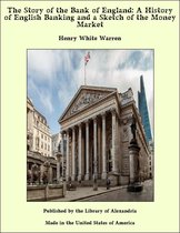 The Story of the Bank of England: A History of English Banking and a Sketch of the Money Market