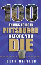 100 Things to Do Before You Die - 100 Things to Do in Pittsburgh Before You Die