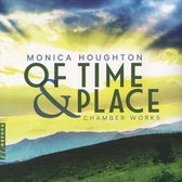 Monica Houghton: Of Time & Place - Chamber Works