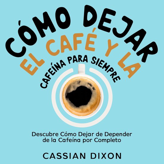 Cómo Dejar el Café y la Cafeína para Siempre - cover