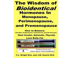 The Wisdom of Bioidentical Hormones In Menopause, Perimenopause, and Premenopause : Balance Estrogen, Progesterone, Testosterone, Growth Hormone, Insulin, Adrenals, Thyroid; Lose Belly Fat