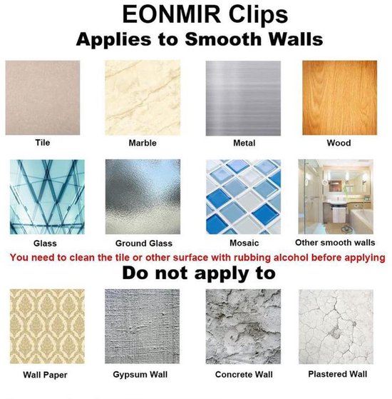 EONMIR Clips: Toepasbaar op tegel, marmer, metaal, hout, glas, geslepen glas en mozaïek. Niet toepasbaar op behang, gipswand, beton of gestuukte muur.