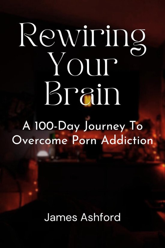 Rewiring Your Brain: A 100-Day Journey to Overcome Porn Addi ... - cover
