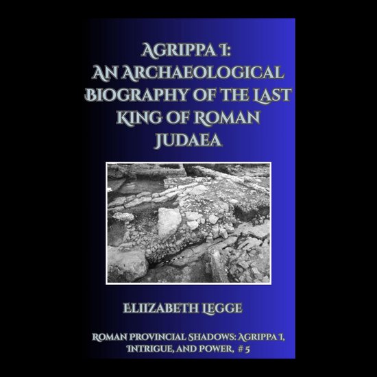 Agrippa I: An Archaeological Biography of the Last King of R ... - cover
