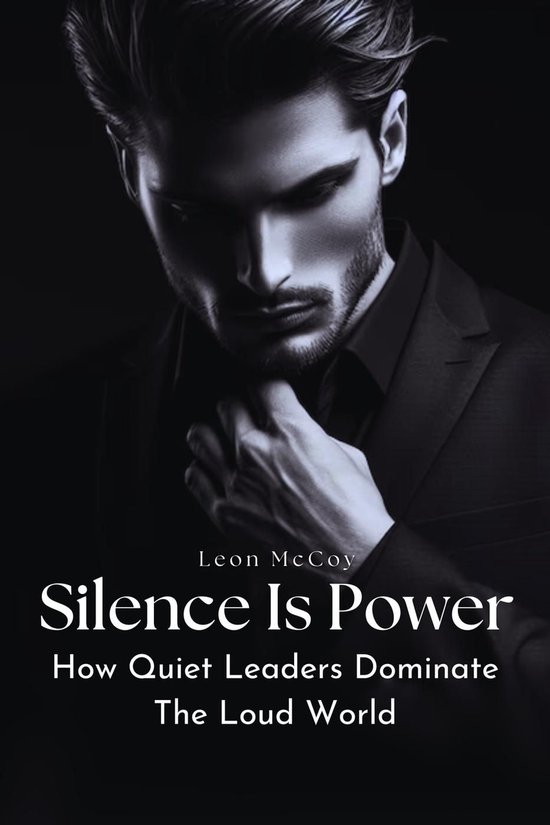 Silence Is Power: How Quiet Leaders Dominate The Loud World - cover