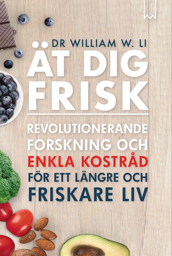 Boekcover "Ät dig frisk" met Dr. William W. Li. Tekst: "Revolutionerande forskning och enkla kostråd för ett längre och friskare liv". Ingrediënten: bosbessen, chocolade, broccoli, tomaten, amandelen, avocado.
