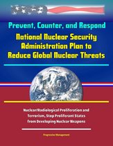 Prevent, Counter, and Respond: National Nuclear Security Administration Plan to Reduce Global Nuclear Threats, Nuclear/Radiological Proliferation and Terrorism, Stop Proliferant States from Developing Nuclear Weapons
