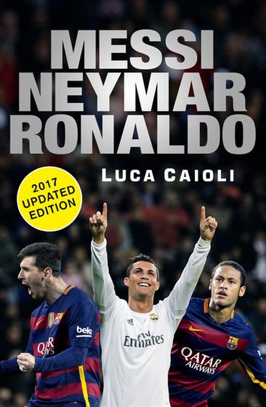 Luca Caioli - Messi, Neymar, Ronaldo - 2017 Updated Edition (ebook), Luca  Caioli |... | bol