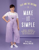 Tilly and the Buttons: Make It Simple : Easy, speedy sewing projects to stitch up in an afternoon