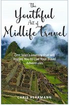 The Youthful Art of Midlife Travel: One Man's Journey that will Inspire You to Live your Travel Adventures