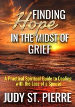 Finding Hope in the Midst of Grief: A Practical Spiritual Guide to Dealing with the Loss of a Spouse