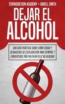 StopAddiction 1 - Dejar el Alcohol: Una Guía Práctica Sobre Cómo Curar y Deshacerse de Esta Adicción Para Siempre y Convertirse Por Fin en un Feliz no Bebedor