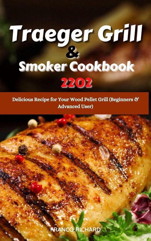 Traeger Grill & Smoker Cookbook 2022 Delicious Recipe for Your Wood