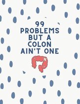 99 Problems But A Colon Ain't One