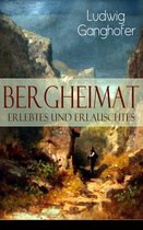 Bergheimat: Erlebtes und Erlauschtes (Vollständige Ausgabe)
