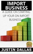 Import Business: A Guide on Starting Up Your Own Import Business