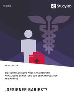 'Designer Babies'? Biotechnologische Möglichkeiten und moralische Bewertung von Genmanipulation an Embryos